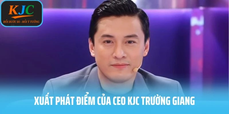 Xuất phát điểm của CEO KJC Trường Giang